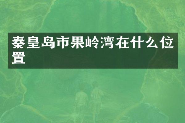 秦皇岛市果岭湾在什么位置