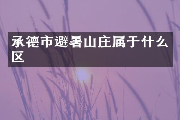 承德市避暑山庄属于什么区