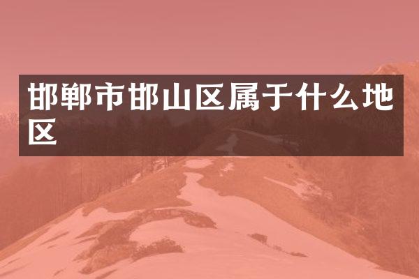 邯郸市邯山区属于什么地区
