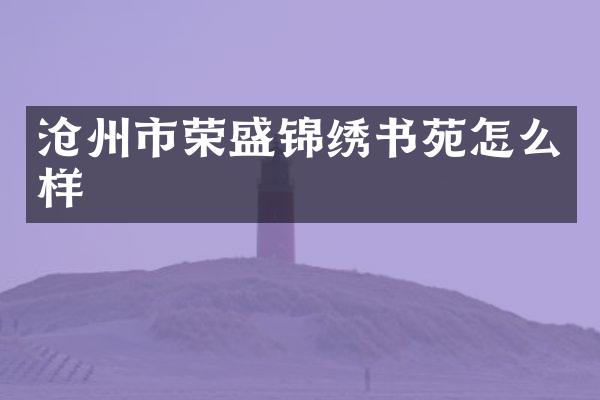沧州市荣盛锦绣书苑怎么样