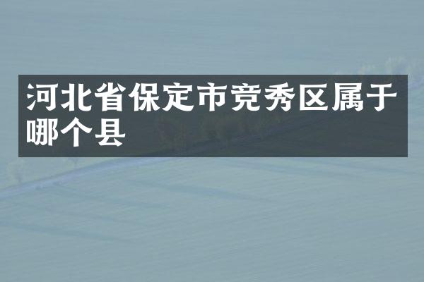 河北省保定市竞秀区属于哪个县