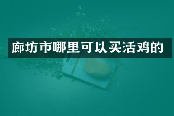 廊坊市哪里可以买活鸡的