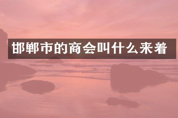 邯郸市的商会叫什么来着