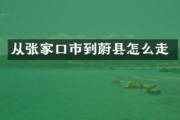从张家口市到蔚县怎么走