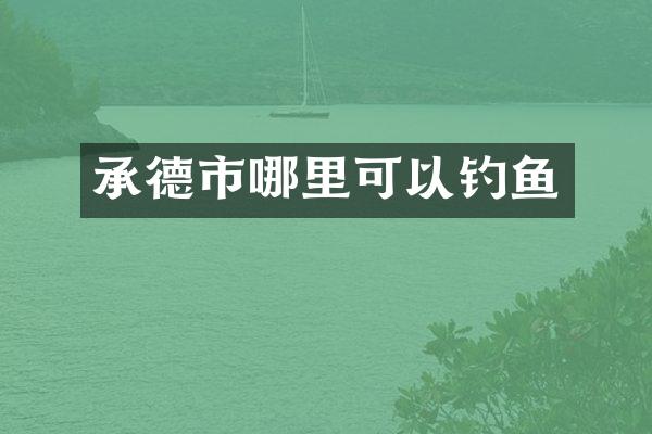 承德市哪里可以钓鱼