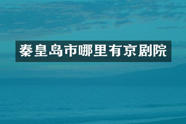 秦皇岛市哪里有京剧院
