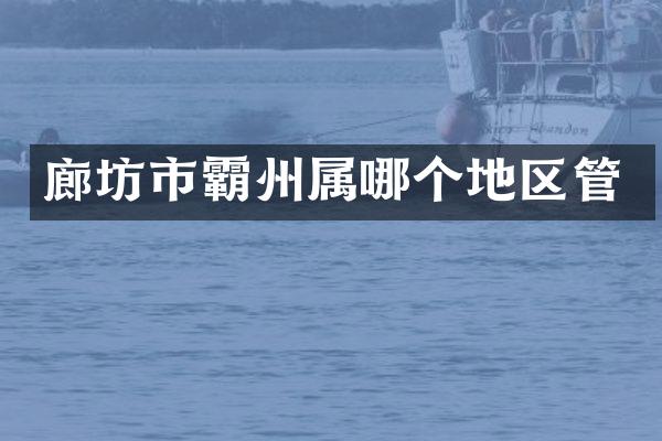 廊坊市霸州属哪个地区管