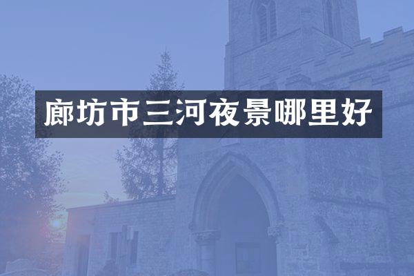 廊坊市三河夜景哪里好
