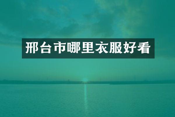 邢台市哪里衣服好看