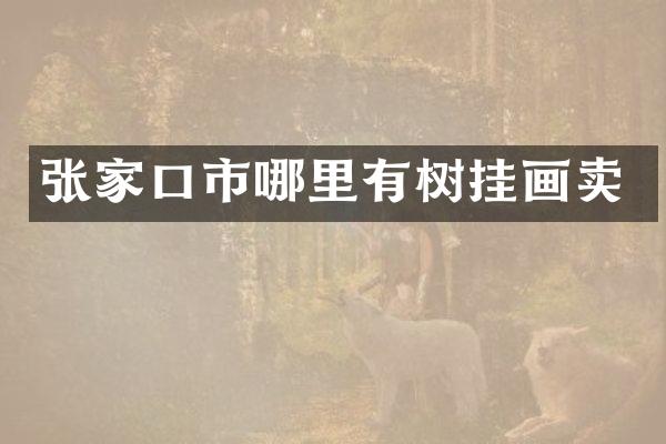 张家口市哪里有树挂画卖