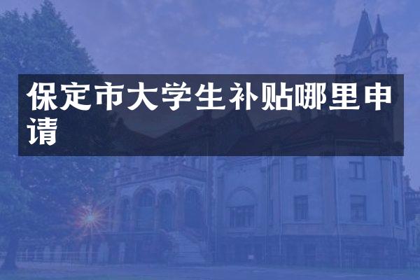 保定市大学生补贴哪里申请