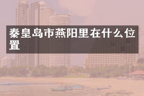 秦皇岛市燕阳里在什么位置