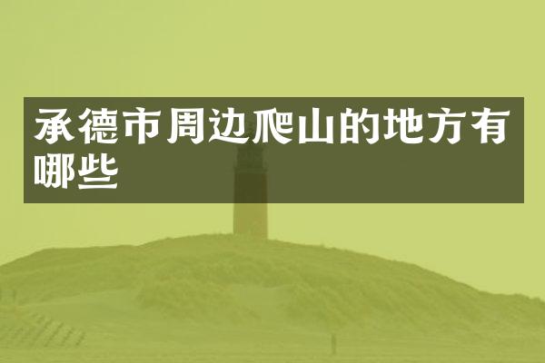 承德市周边爬山的地方有哪些