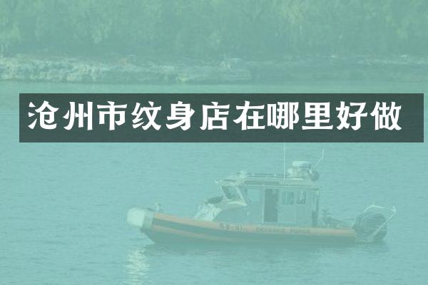 沧州市纹身店在哪里好做