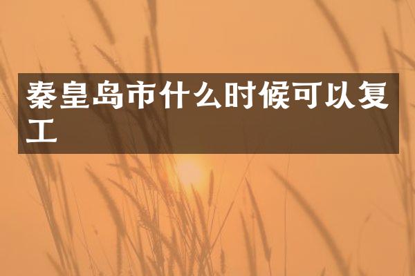 秦皇岛市什么时候可以复工