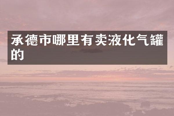 承德市哪里有卖液化气罐的