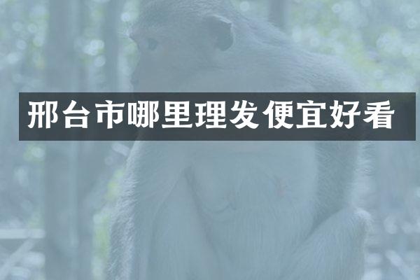 邢台市哪里理发便宜好看