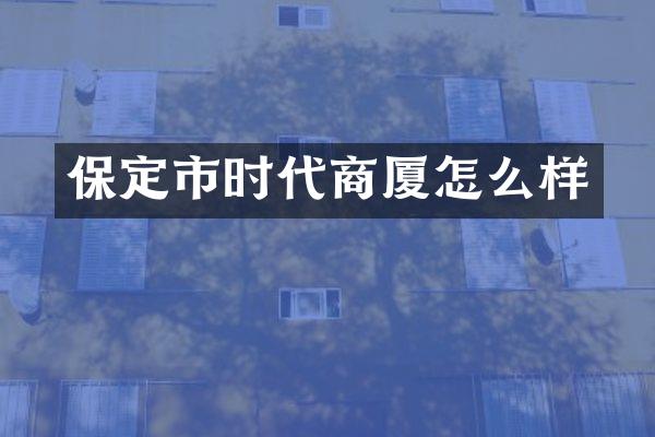 保定市时代商厦怎么样