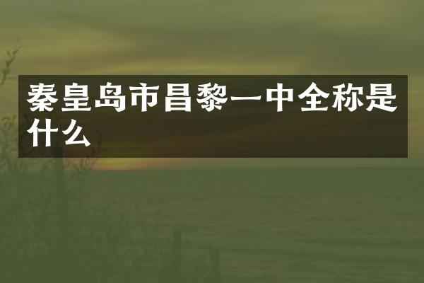 秦皇岛市昌黎一中全称是什么