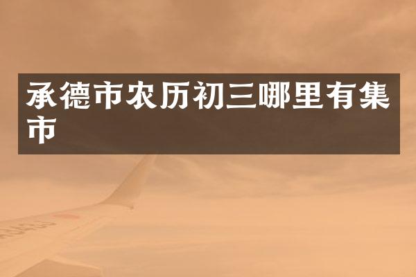承德市农历初三哪里有集市