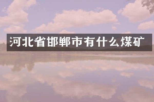 河北省邯郸市有什么煤矿