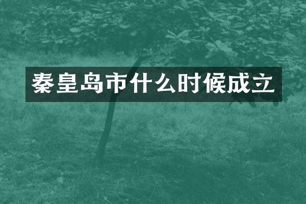 秦皇岛市什么时候成立