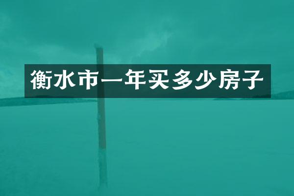 衡水市一年买多少房子