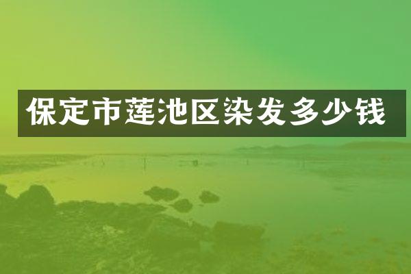 保定市莲池区染发多少钱