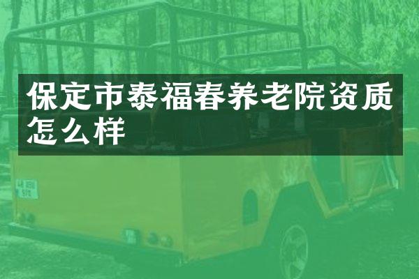 保定市泰福春养老院资质怎么样