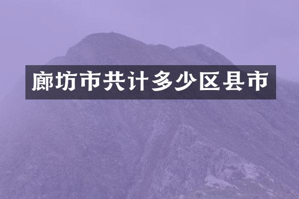 廊坊市共计多少区县市