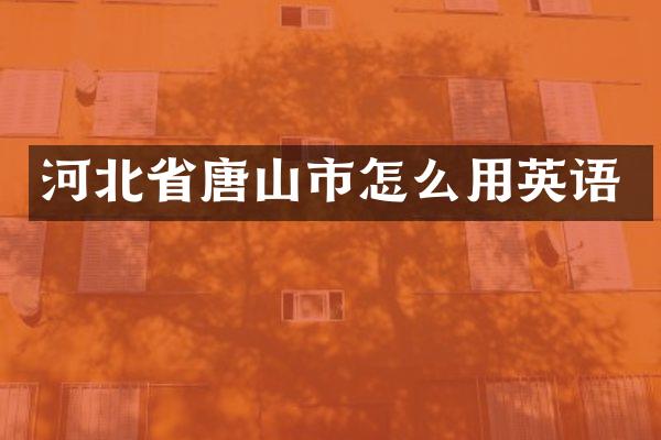 河北省唐山市怎么用英语