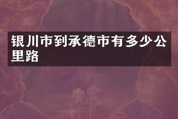 银川市到承德市有多少公里路