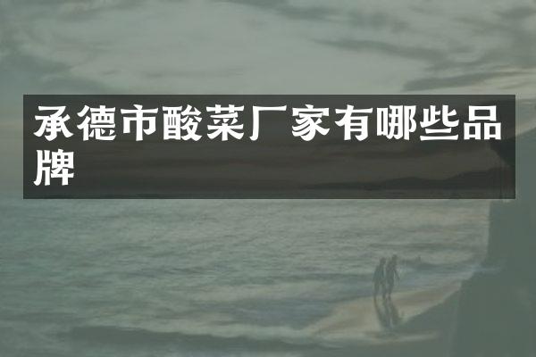 承德市酸菜厂家有哪些品牌