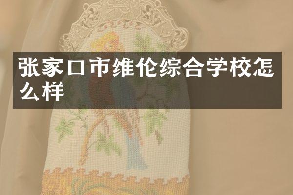 张家口市维伦综合学校怎么样