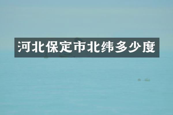 河北保定市北纬多少度