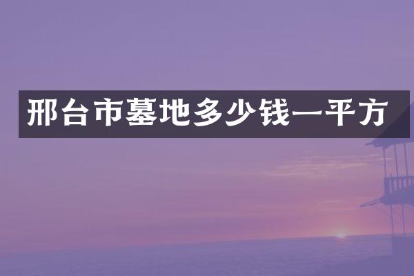 邢台市墓地多少钱一平方