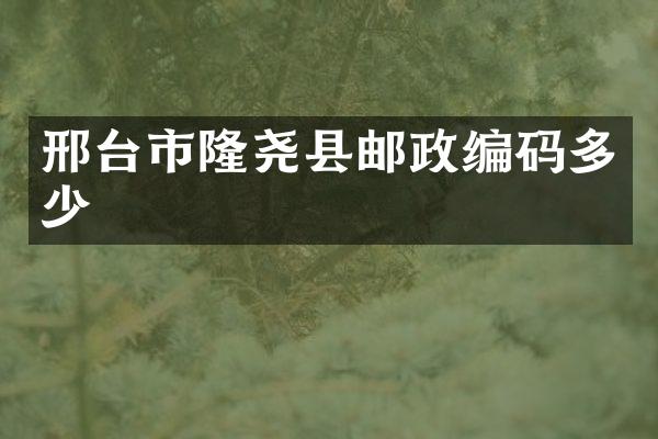 邢台市隆尧县邮政编码多少
