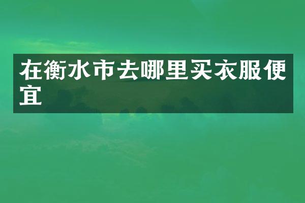 在衡水市去哪里买衣服便宜
