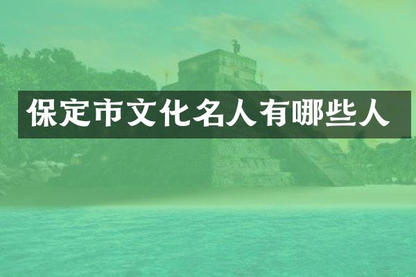 保定市文化名人有哪些人