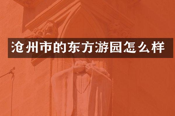 沧州市的东方游园怎么样