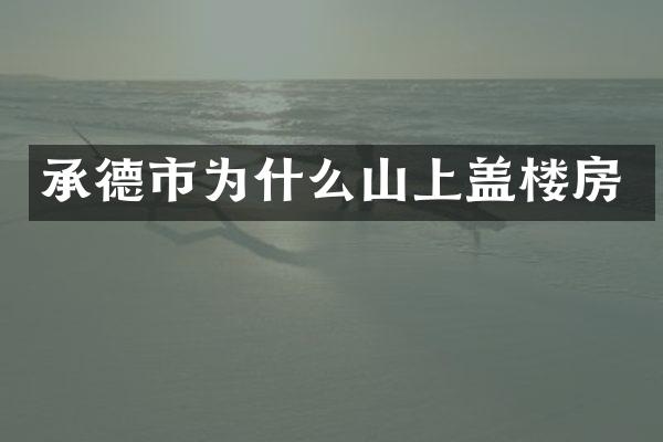 承德市为什么山上盖楼房