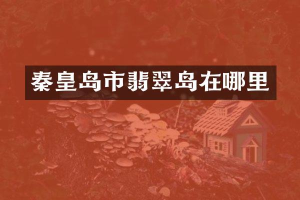 秦皇岛市翡翠岛在哪里