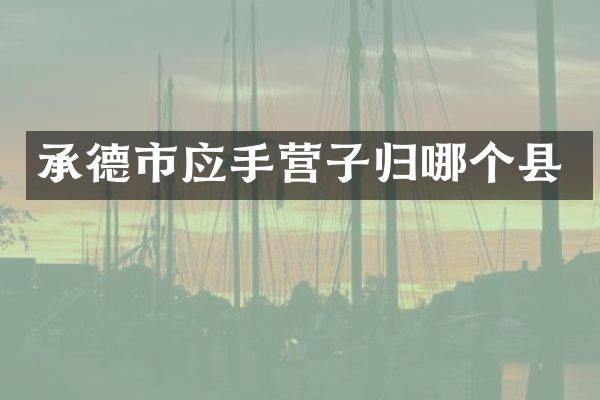 承德市应手营子归哪个县