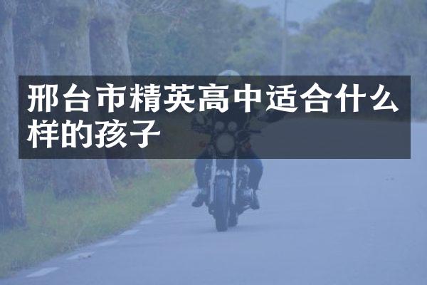 邢台市精英高中适合什么样的孩子