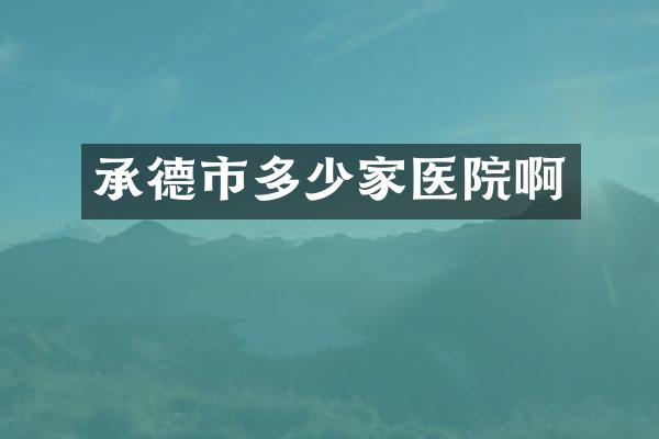 承德市多少家医院啊