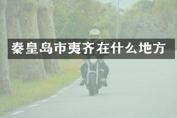 秦皇岛市夷齐在什么地方