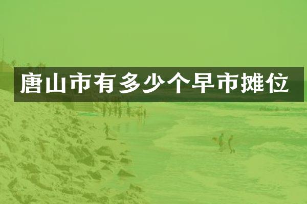 唐山市有多少个早市摊位