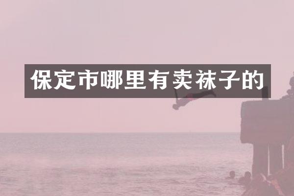 保定市哪里有卖袜子的