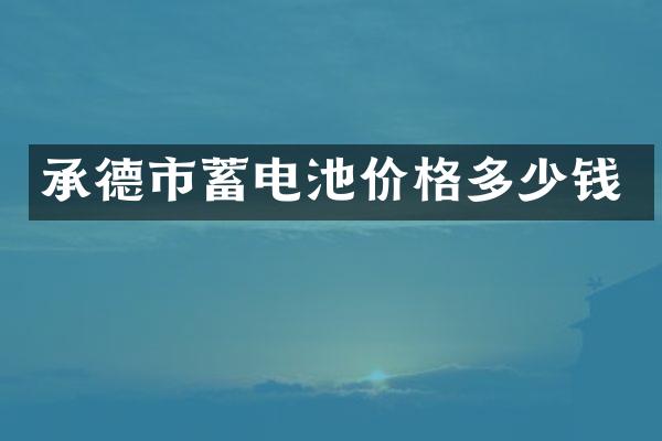 承德市蓄电池价格多少钱