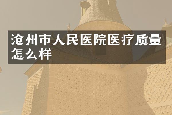 沧州市人民医院医疗质量怎么样